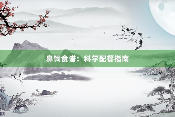 鼻饲食谱：科学配餐指南