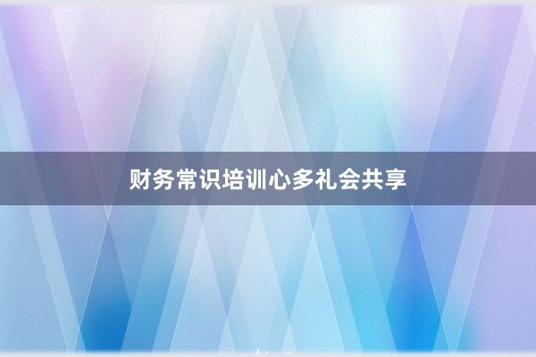 财务常识培训心多礼会共享